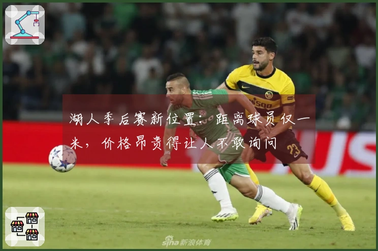 湖人季后赛新位置：距离球员仅一米，价格昂贵得让人不敢询问