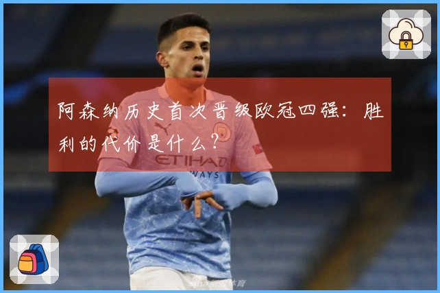阿森纳历史首次晋级欧冠四强：胜利的代价是什么？