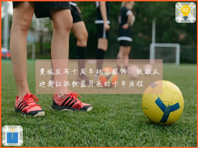 曼城发布十周年纪念服饰，致敬瓜迪奥拉执教蓝月亮的十年历程