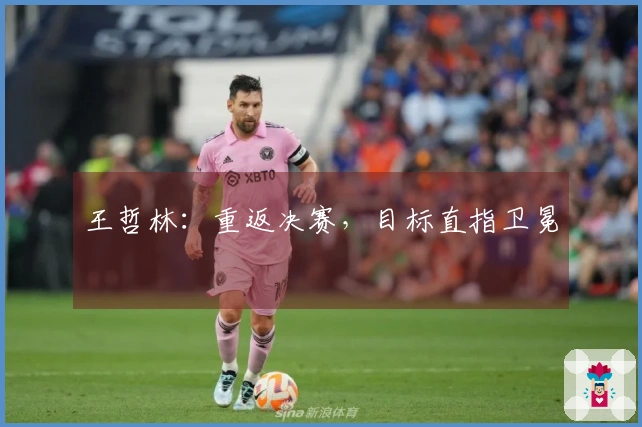 王哲林：重返决赛，目标直指卫冕