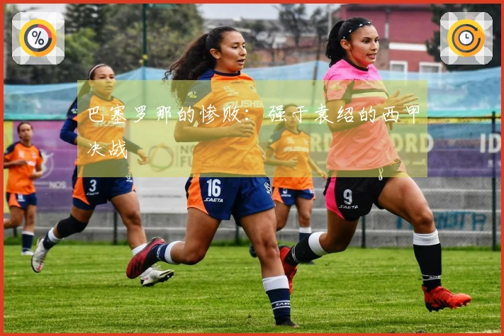 巴塞罗那的惨败：强于袁绍的西甲决战